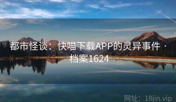 都市怪谈：快喵下载APP的灵异事件 · 档案1624