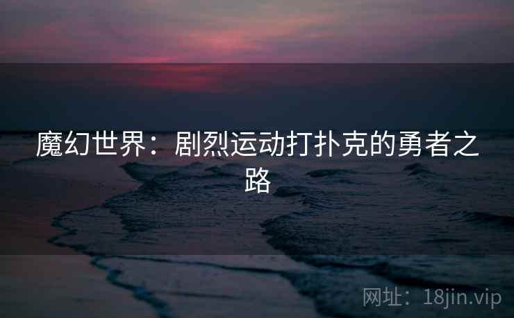 魔幻世界：剧烈运动打扑克的勇者之路